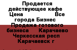 Продается действующее кафе › Цена ­ 18 000 000 - Все города Бизнес » Продажа готового бизнеса   . Карачаево-Черкесская респ.,Карачаевск г.